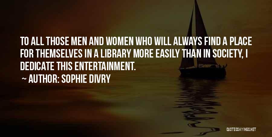 Sophie Divry Quotes: To All Those Men And Women Who Will Always Find A Place For Themselves In A Library More Easily Than