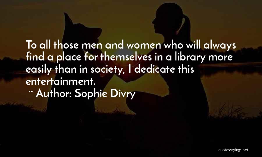 Sophie Divry Quotes: To All Those Men And Women Who Will Always Find A Place For Themselves In A Library More Easily Than