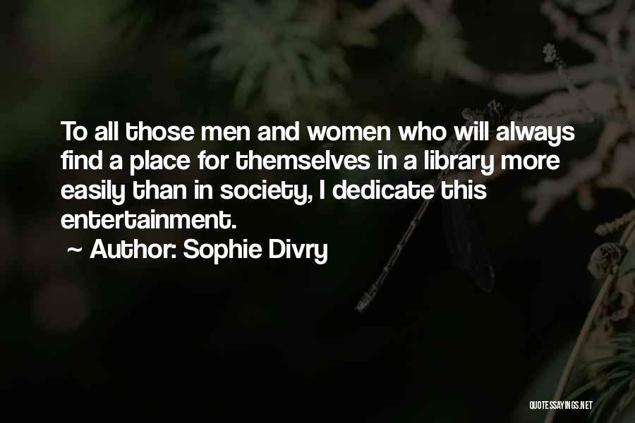 Sophie Divry Quotes: To All Those Men And Women Who Will Always Find A Place For Themselves In A Library More Easily Than