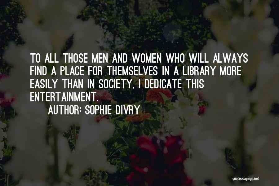 Sophie Divry Quotes: To All Those Men And Women Who Will Always Find A Place For Themselves In A Library More Easily Than