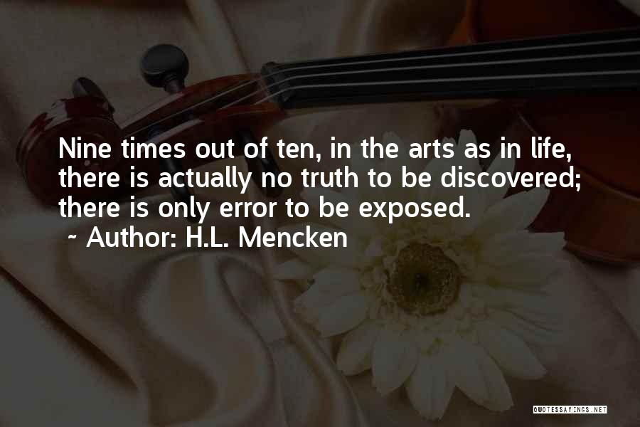 H.L. Mencken Quotes: Nine Times Out Of Ten, In The Arts As In Life, There Is Actually No Truth To Be Discovered; There