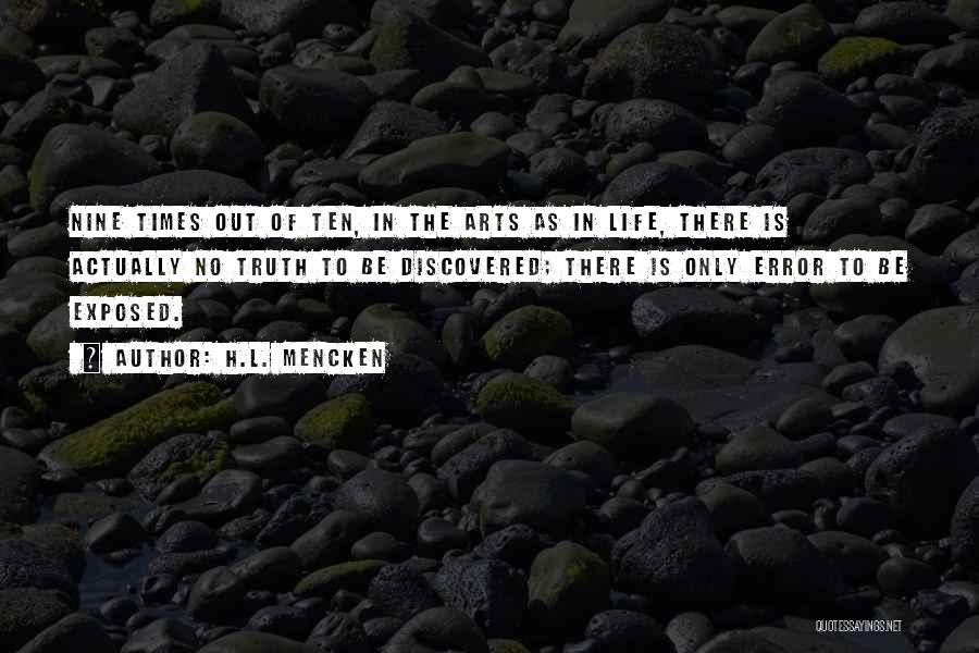 H.L. Mencken Quotes: Nine Times Out Of Ten, In The Arts As In Life, There Is Actually No Truth To Be Discovered; There