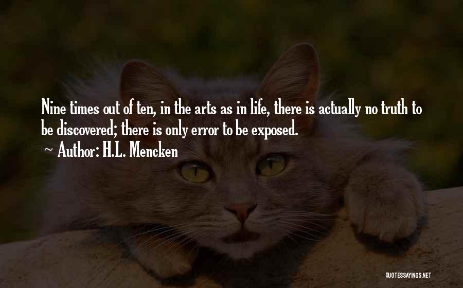 H.L. Mencken Quotes: Nine Times Out Of Ten, In The Arts As In Life, There Is Actually No Truth To Be Discovered; There
