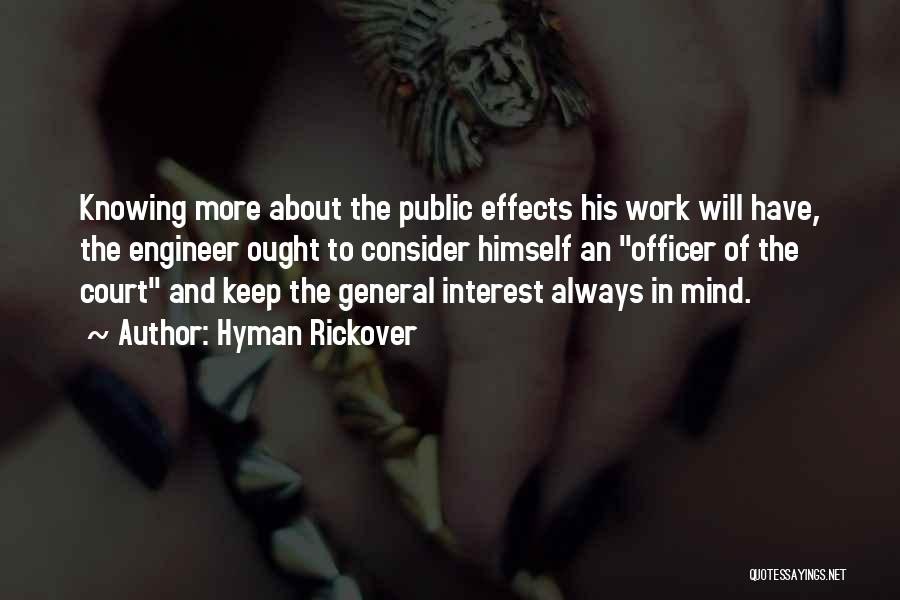 Hyman Rickover Quotes: Knowing More About The Public Effects His Work Will Have, The Engineer Ought To Consider Himself An Officer Of The