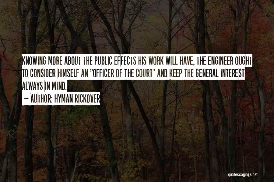 Hyman Rickover Quotes: Knowing More About The Public Effects His Work Will Have, The Engineer Ought To Consider Himself An Officer Of The