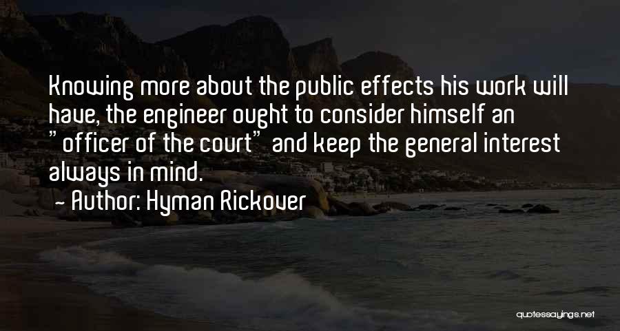 Hyman Rickover Quotes: Knowing More About The Public Effects His Work Will Have, The Engineer Ought To Consider Himself An Officer Of The