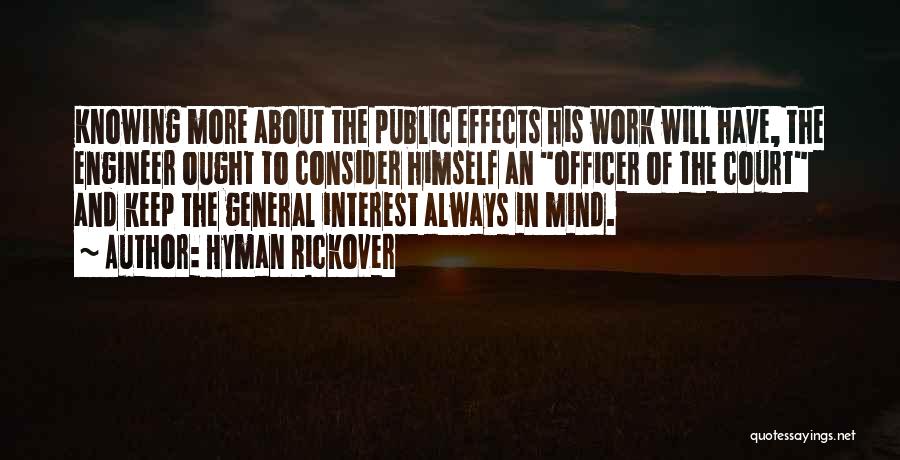 Hyman Rickover Quotes: Knowing More About The Public Effects His Work Will Have, The Engineer Ought To Consider Himself An Officer Of The