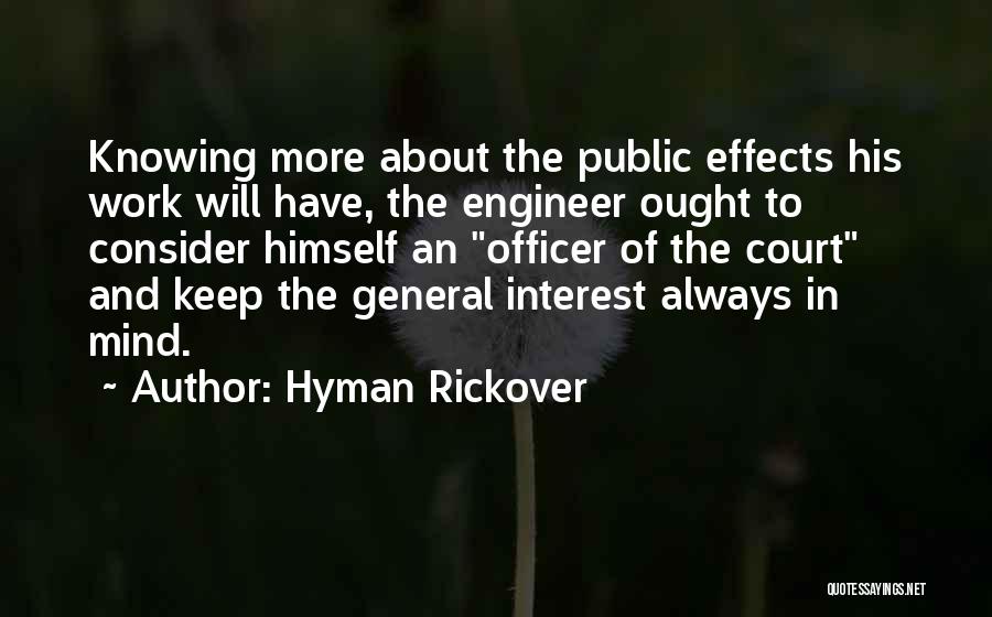 Hyman Rickover Quotes: Knowing More About The Public Effects His Work Will Have, The Engineer Ought To Consider Himself An Officer Of The