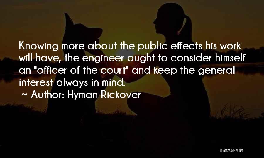 Hyman Rickover Quotes: Knowing More About The Public Effects His Work Will Have, The Engineer Ought To Consider Himself An Officer Of The