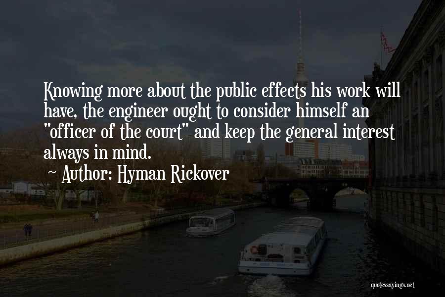 Hyman Rickover Quotes: Knowing More About The Public Effects His Work Will Have, The Engineer Ought To Consider Himself An Officer Of The