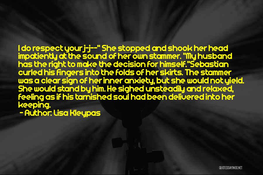 Lisa Kleypas Quotes: I Do Respect Your J-j-- She Stopped And Shook Her Head Impatiently At The Sound Of Her Own Stammer. My