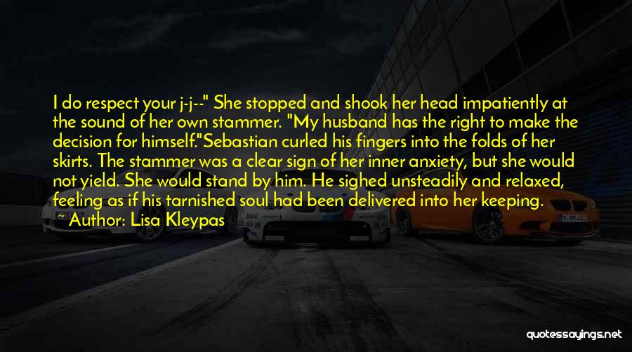 Lisa Kleypas Quotes: I Do Respect Your J-j-- She Stopped And Shook Her Head Impatiently At The Sound Of Her Own Stammer. My