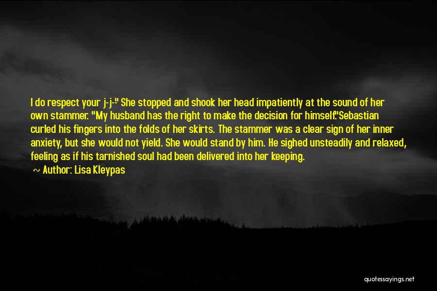Lisa Kleypas Quotes: I Do Respect Your J-j-- She Stopped And Shook Her Head Impatiently At The Sound Of Her Own Stammer. My