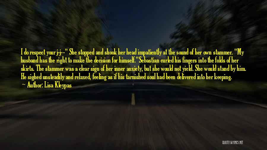 Lisa Kleypas Quotes: I Do Respect Your J-j-- She Stopped And Shook Her Head Impatiently At The Sound Of Her Own Stammer. My
