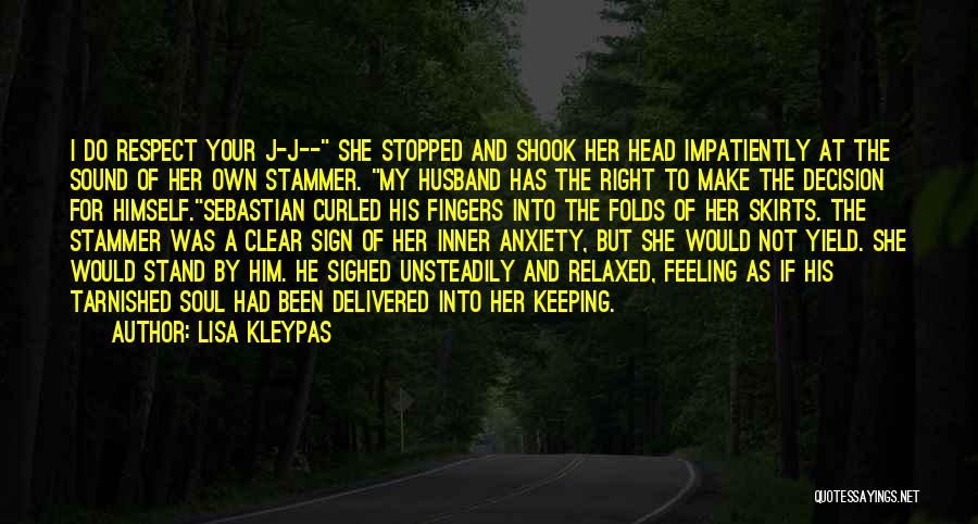 Lisa Kleypas Quotes: I Do Respect Your J-j-- She Stopped And Shook Her Head Impatiently At The Sound Of Her Own Stammer. My