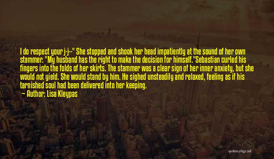 Lisa Kleypas Quotes: I Do Respect Your J-j-- She Stopped And Shook Her Head Impatiently At The Sound Of Her Own Stammer. My