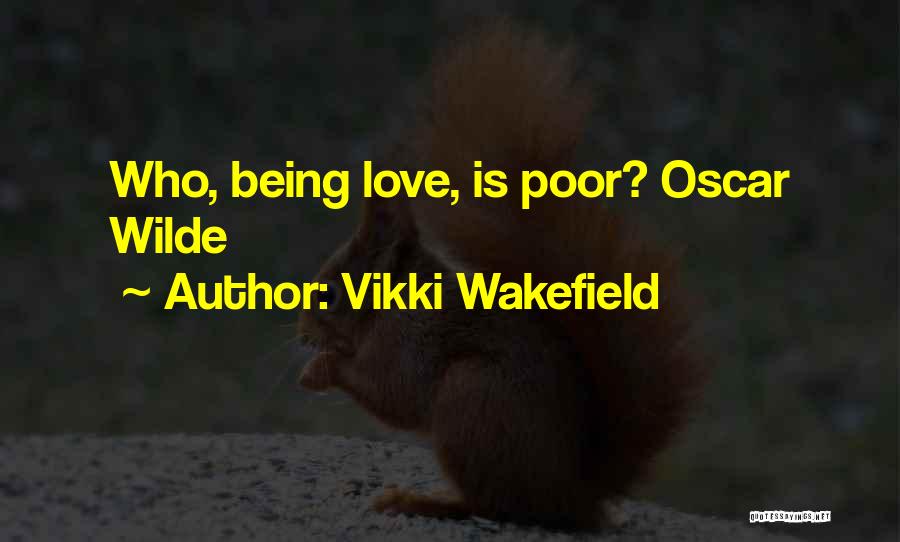 Vikki Wakefield Quotes: Who, Being Love, Is Poor? Oscar Wilde