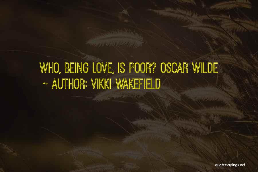 Vikki Wakefield Quotes: Who, Being Love, Is Poor? Oscar Wilde