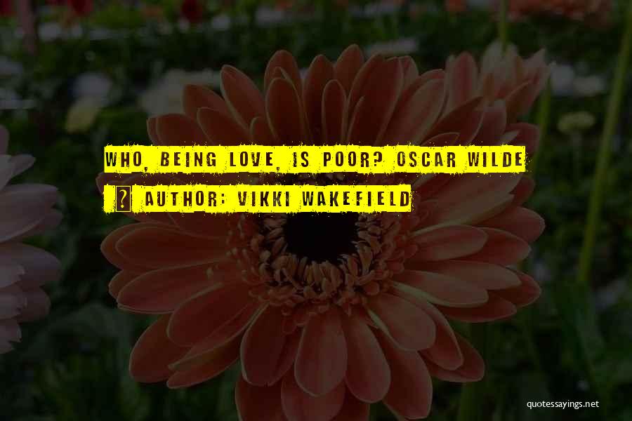 Vikki Wakefield Quotes: Who, Being Love, Is Poor? Oscar Wilde