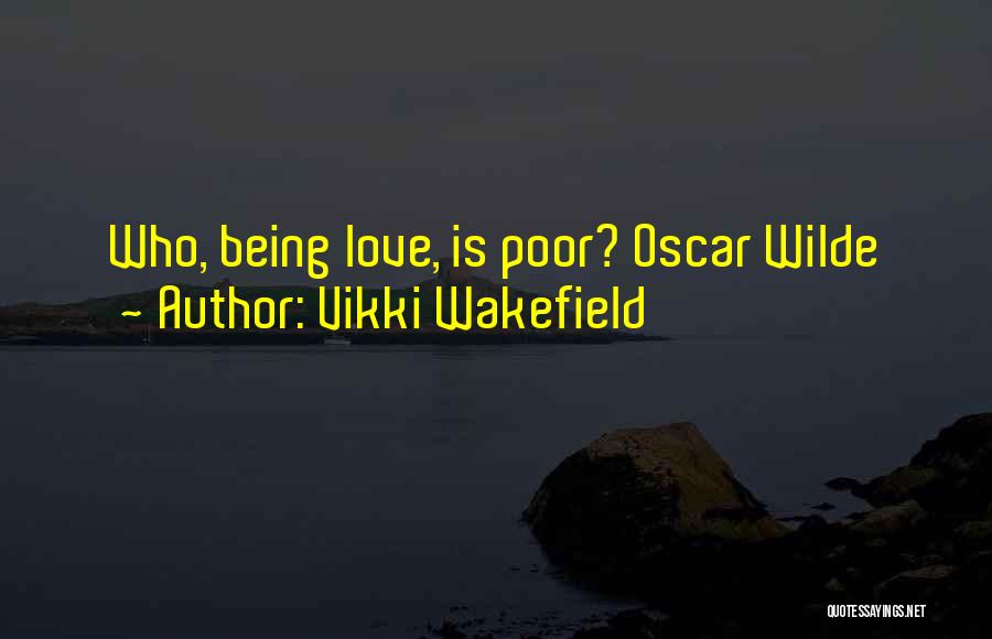 Vikki Wakefield Quotes: Who, Being Love, Is Poor? Oscar Wilde
