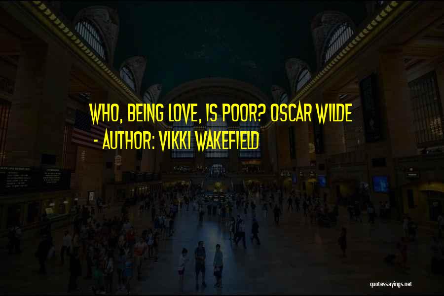 Vikki Wakefield Quotes: Who, Being Love, Is Poor? Oscar Wilde