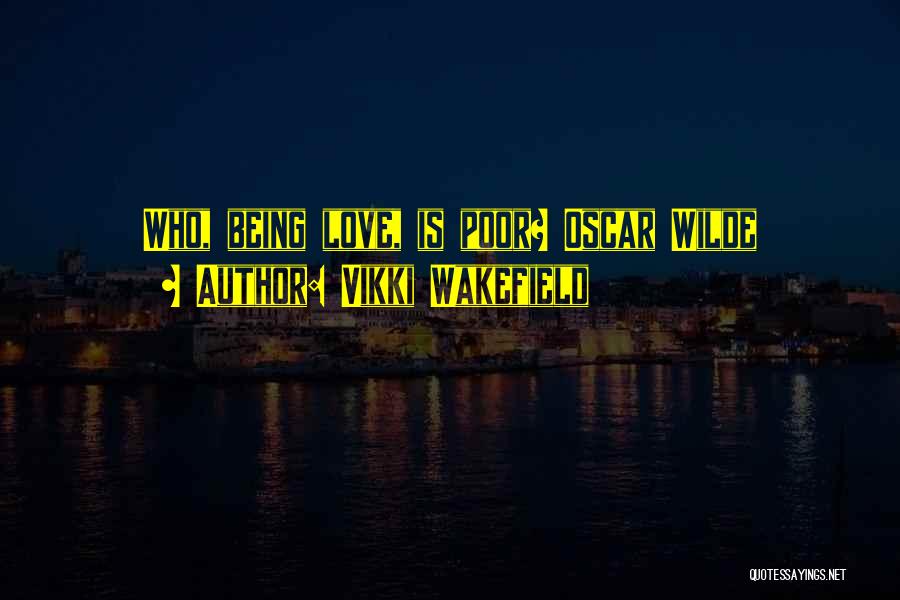 Vikki Wakefield Quotes: Who, Being Love, Is Poor? Oscar Wilde