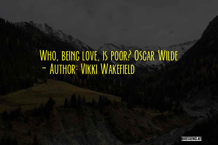 Vikki Wakefield Quotes: Who, Being Love, Is Poor? Oscar Wilde