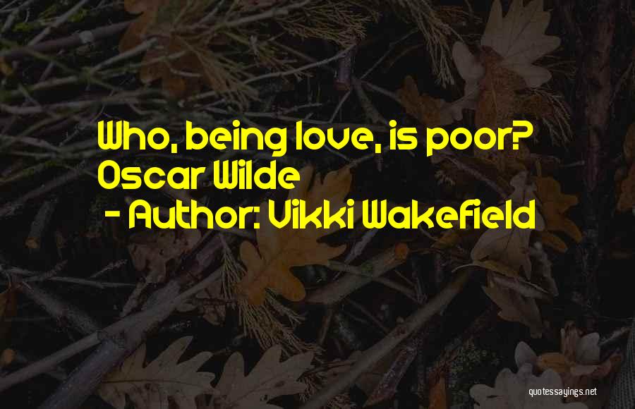 Vikki Wakefield Quotes: Who, Being Love, Is Poor? Oscar Wilde