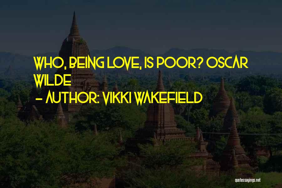 Vikki Wakefield Quotes: Who, Being Love, Is Poor? Oscar Wilde