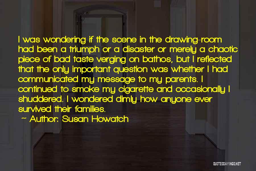 Susan Howatch Quotes: I Was Wondering If The Scene In The Drawing-room Had Been A Triumph Or A Disaster Or Merely A Chaotic