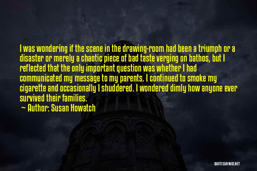 Susan Howatch Quotes: I Was Wondering If The Scene In The Drawing-room Had Been A Triumph Or A Disaster Or Merely A Chaotic