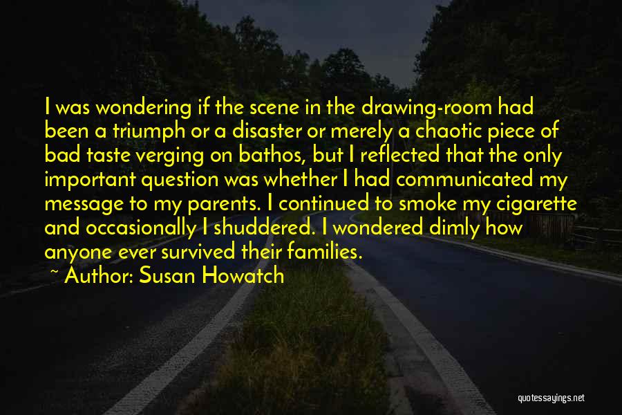 Susan Howatch Quotes: I Was Wondering If The Scene In The Drawing-room Had Been A Triumph Or A Disaster Or Merely A Chaotic