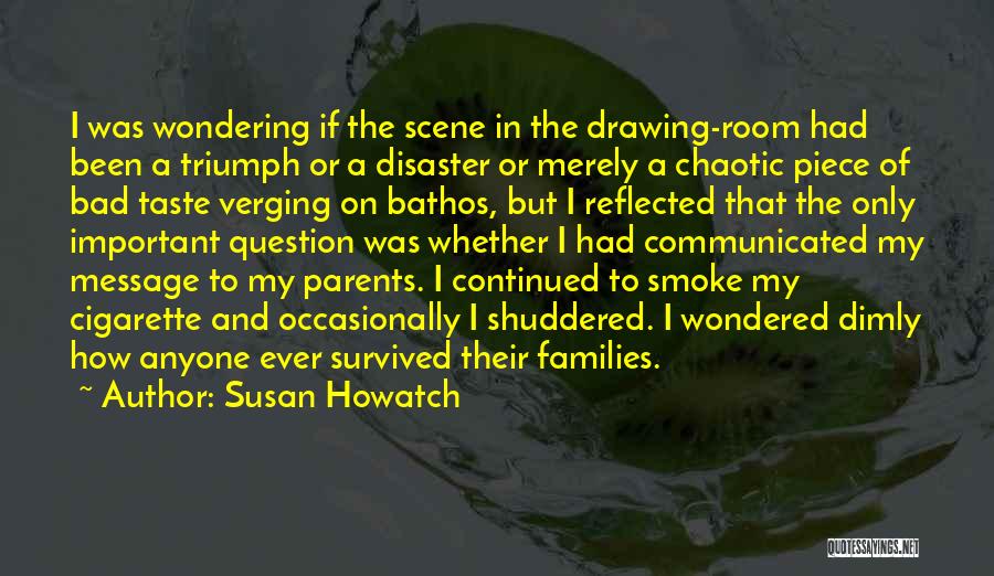 Susan Howatch Quotes: I Was Wondering If The Scene In The Drawing-room Had Been A Triumph Or A Disaster Or Merely A Chaotic