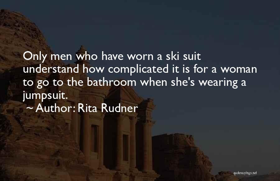 Rita Rudner Quotes: Only Men Who Have Worn A Ski Suit Understand How Complicated It Is For A Woman To Go To The