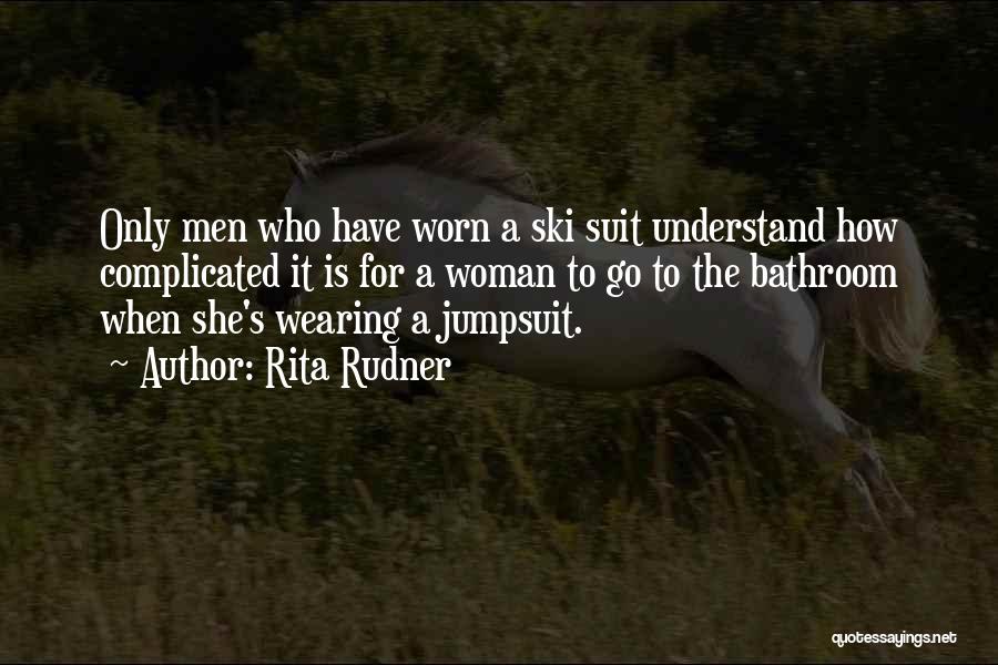 Rita Rudner Quotes: Only Men Who Have Worn A Ski Suit Understand How Complicated It Is For A Woman To Go To The