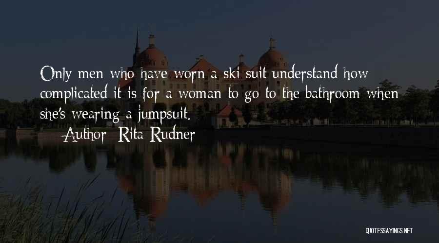 Rita Rudner Quotes: Only Men Who Have Worn A Ski Suit Understand How Complicated It Is For A Woman To Go To The
