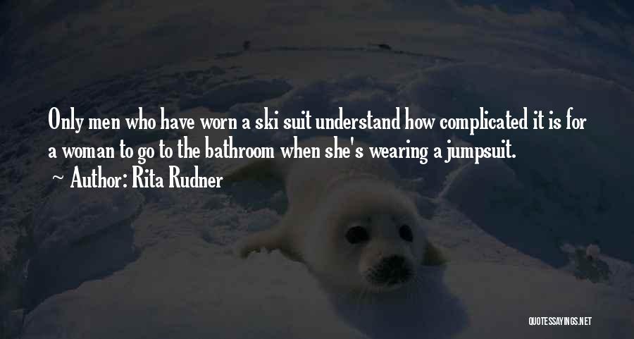 Rita Rudner Quotes: Only Men Who Have Worn A Ski Suit Understand How Complicated It Is For A Woman To Go To The