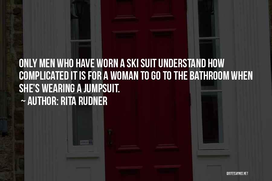Rita Rudner Quotes: Only Men Who Have Worn A Ski Suit Understand How Complicated It Is For A Woman To Go To The