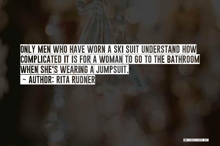 Rita Rudner Quotes: Only Men Who Have Worn A Ski Suit Understand How Complicated It Is For A Woman To Go To The