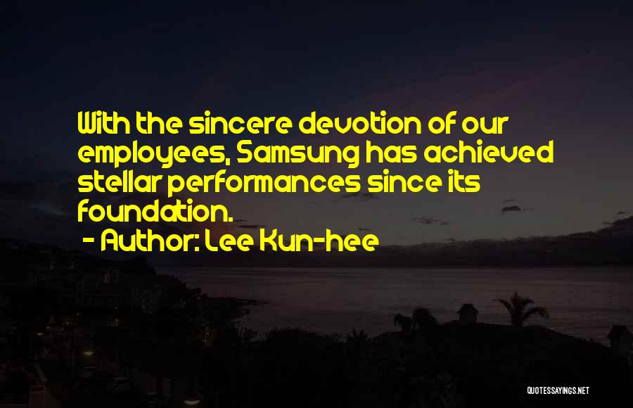 Lee Kun-hee Quotes: With The Sincere Devotion Of Our Employees, Samsung Has Achieved Stellar Performances Since Its Foundation.