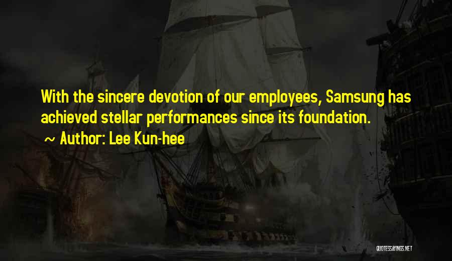 Lee Kun-hee Quotes: With The Sincere Devotion Of Our Employees, Samsung Has Achieved Stellar Performances Since Its Foundation.