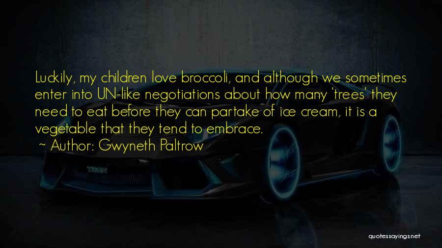 Gwyneth Paltrow Quotes: Luckily, My Children Love Broccoli, And Although We Sometimes Enter Into Un-like Negotiations About How Many 'trees' They Need To