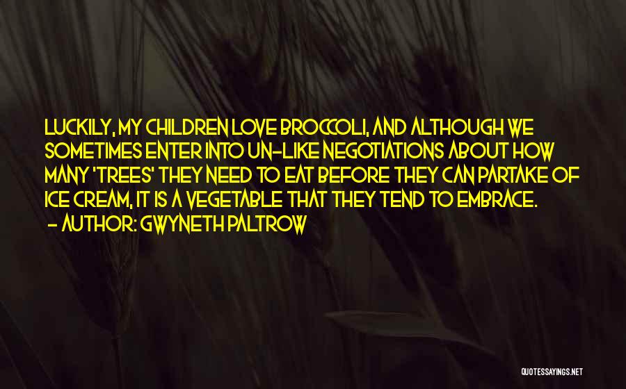 Gwyneth Paltrow Quotes: Luckily, My Children Love Broccoli, And Although We Sometimes Enter Into Un-like Negotiations About How Many 'trees' They Need To
