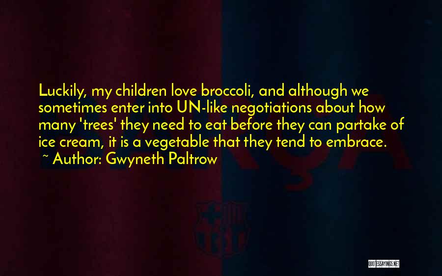 Gwyneth Paltrow Quotes: Luckily, My Children Love Broccoli, And Although We Sometimes Enter Into Un-like Negotiations About How Many 'trees' They Need To