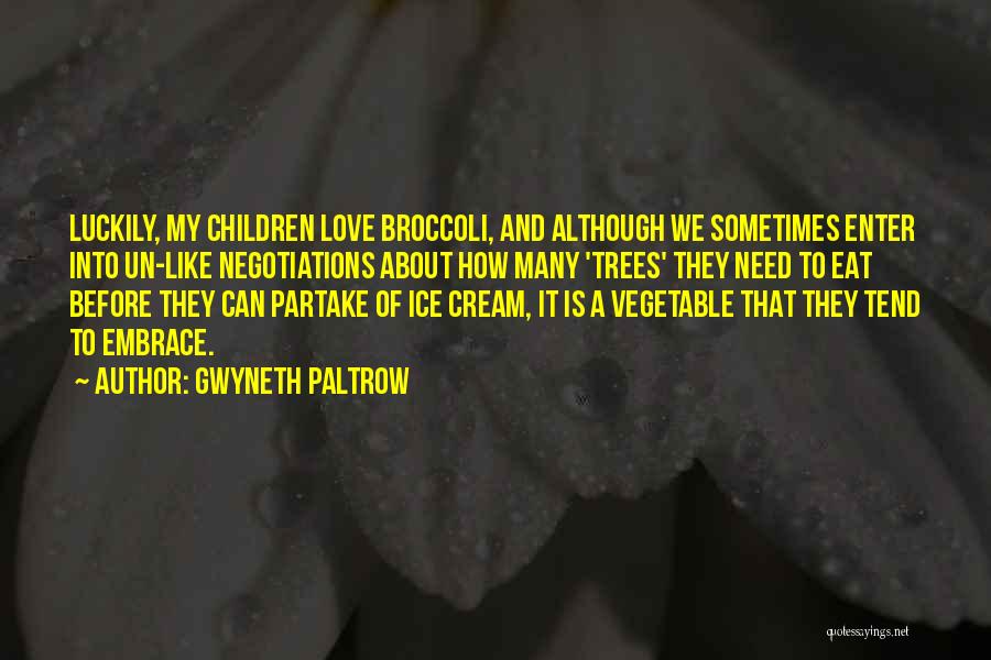 Gwyneth Paltrow Quotes: Luckily, My Children Love Broccoli, And Although We Sometimes Enter Into Un-like Negotiations About How Many 'trees' They Need To