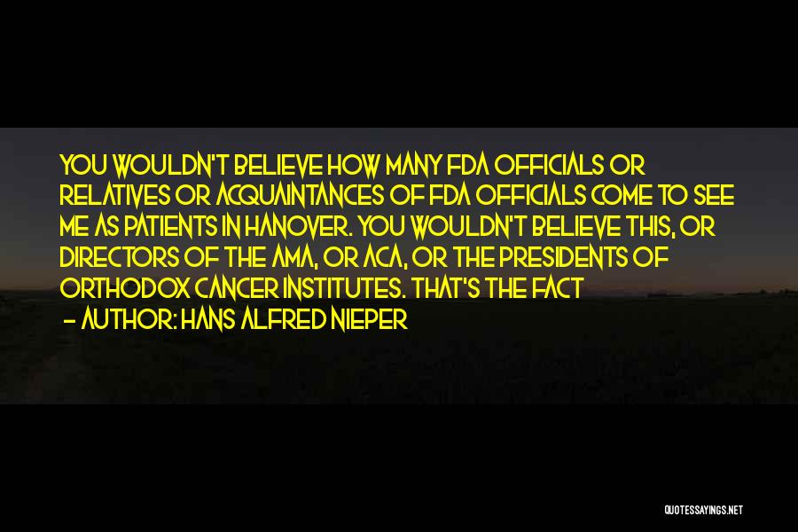 Hans Alfred Nieper Quotes: You Wouldn't Believe How Many Fda Officials Or Relatives Or Acquaintances Of Fda Officials Come To See Me As Patients
