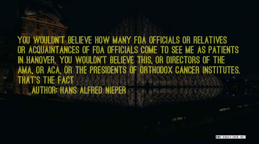 Hans Alfred Nieper Quotes: You Wouldn't Believe How Many Fda Officials Or Relatives Or Acquaintances Of Fda Officials Come To See Me As Patients