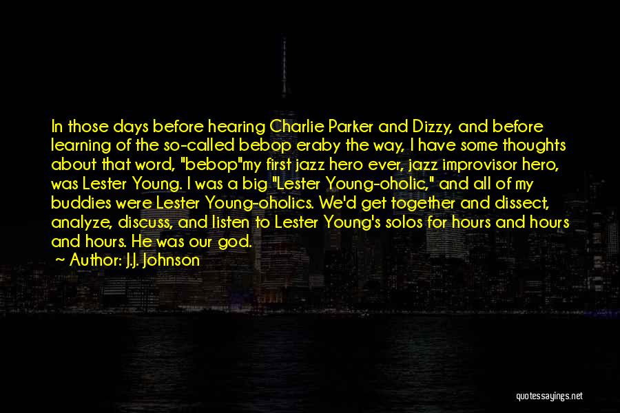 J.J. Johnson Quotes: In Those Days Before Hearing Charlie Parker And Dizzy, And Before Learning Of The So-called Bebop Eraby The Way, I