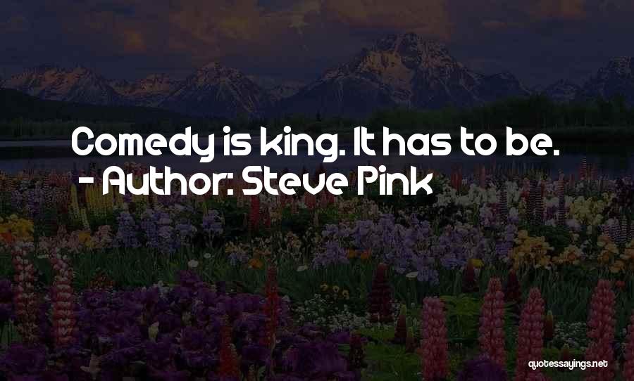 Steve Pink Quotes: Comedy Is King. It Has To Be.