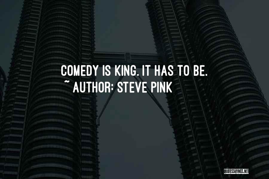 Steve Pink Quotes: Comedy Is King. It Has To Be.